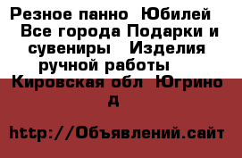 Резное панно “Юбилей“ - Все города Подарки и сувениры » Изделия ручной работы   . Кировская обл.,Югрино д.